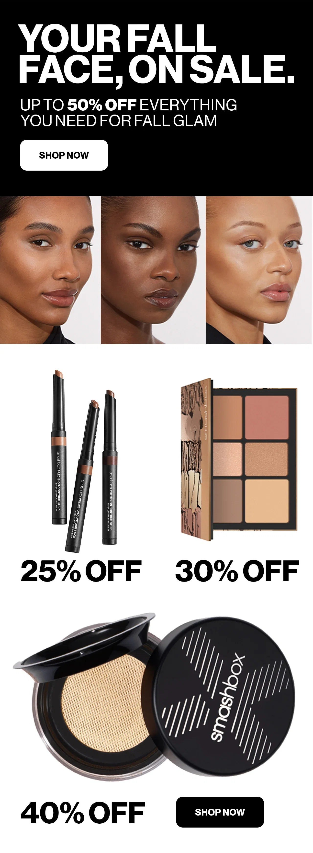 YOUR FALL FACE, ON SALE. | UP TO 50% OFF EVERYTHING YOU NEED FOR FALL GLAM | SHOP NOW | 25% OFF | 30% OFF | 40% OFF | SHOP NOW